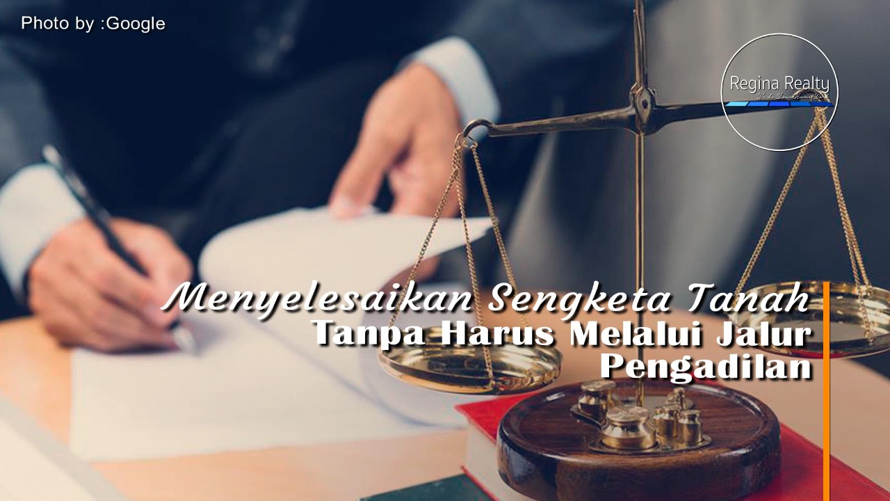 Menyelesaikan Sengketa Tanah Tanpa Harus Melalui Jalur Pengadilan Regina Realty