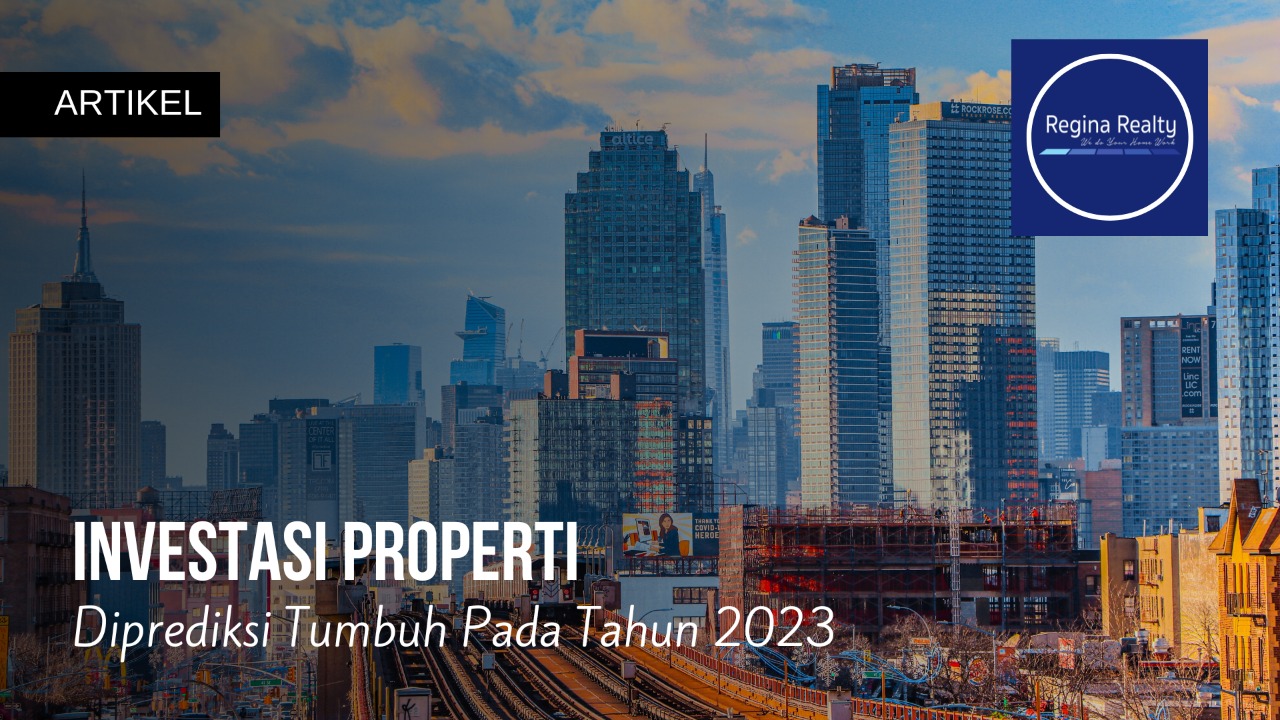 Investasi Properti Diprediksi Tumbuh Pada Tahun 2023 | Regina Realty